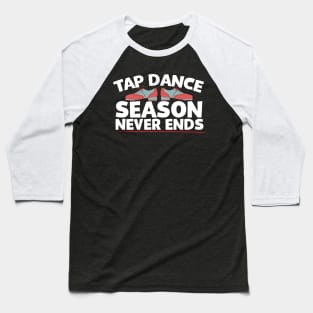 Tap Dance Season Never Ends Baseball T-Shirt